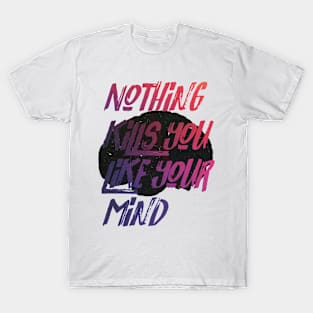 Nothing kills you like your mind T-Shirt